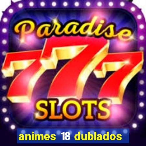 animes 18 dublados